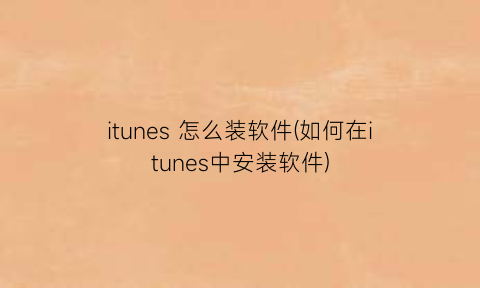 “itunes怎么装软件(如何在itunes中安装软件)